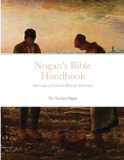 Nogan's Bible Handbook: Summary of General Biblical Materials by Nathan Ogan
