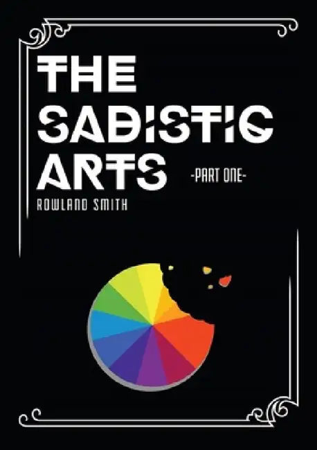 The Sadistic Arts - Part One - by Rowland Smith