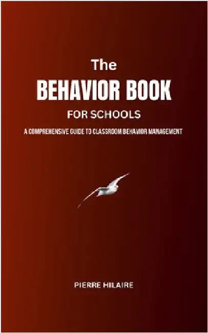 The Behavior Book For Schools: A Comprehensive Guide to Behavior Management in the Classroom by Hilaire, Pierre