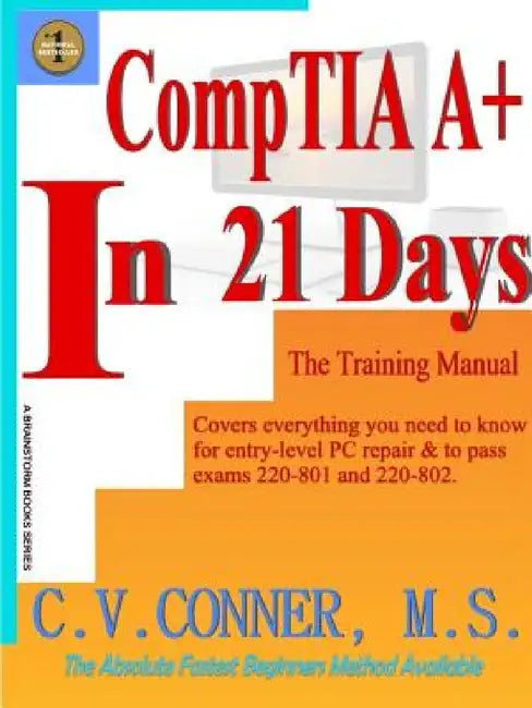 CompTIA A+ In 21 Days - Training Manual by C. V. Conner