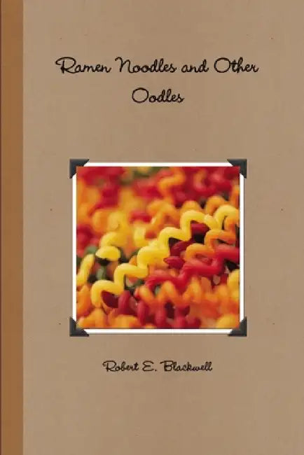 Ramen Noodles and Other Oodles by Robert E. Blackwell