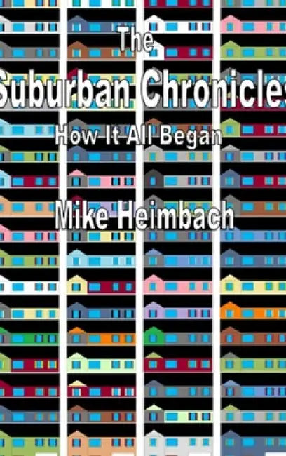 The Suburban Chronicles: How it all Began by Mike Heimbach