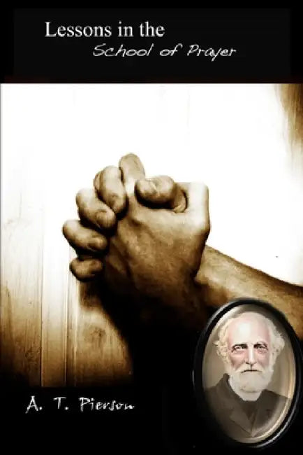 Lessons in the School of Prayer by A. T. Pierson