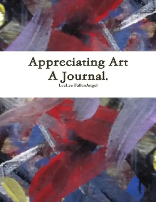 Appreciating Art - A Journal. by Leelee Fallenangel
