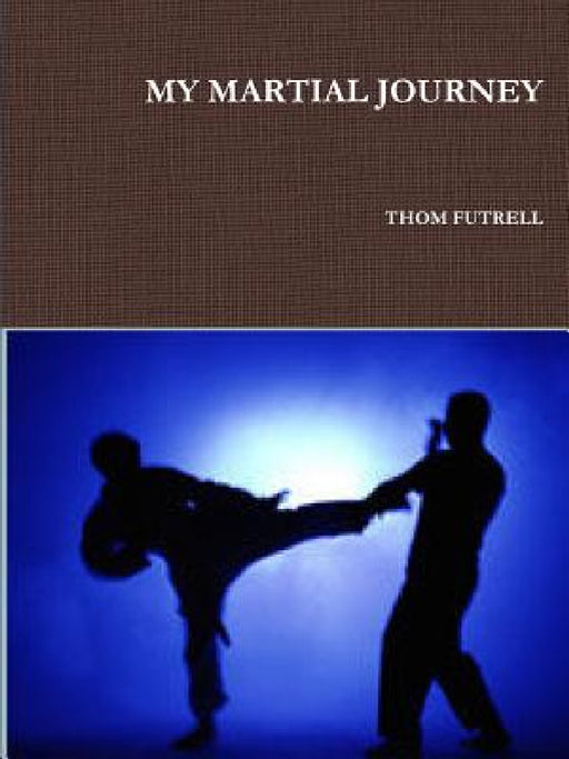 My Martial Journey by Thom Futrell