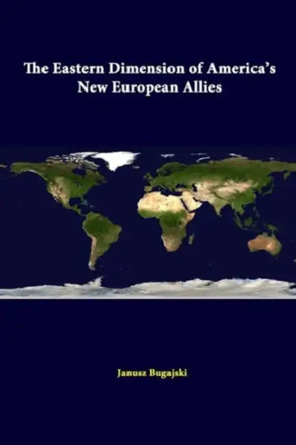 The Eastern Dimension Of America's New European Allies by Janusz Bugajski, Strategic Studies Institute