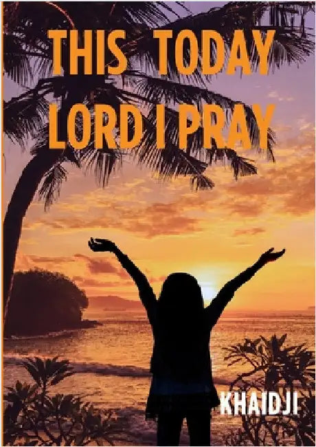 This Today Lord I Pray: Daily devotional prayers by Khaidji