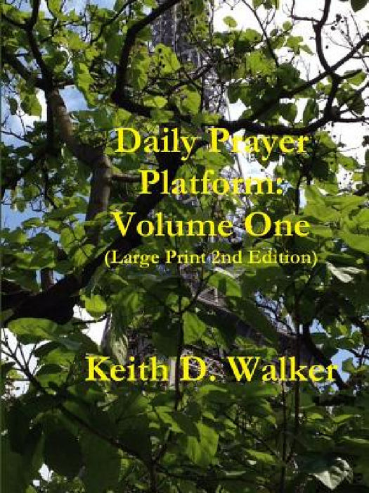 Daily Prayer Platform: Volume One (Large Print 2nd Edition) by Keith D. Walker