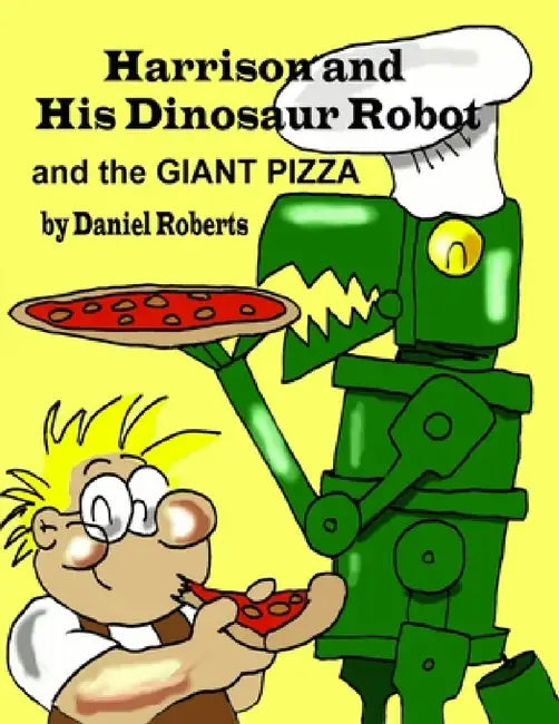 Harrison and his Dinosaur Robot and the Giant Pizza by Daniel Roberts