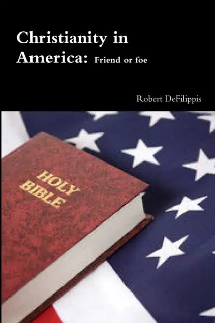 Christianity in America, friend or foe? by Robert Defilippis