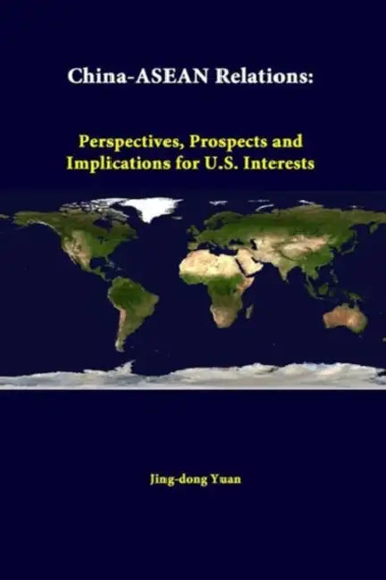 China-ASEAN Relations: Perspectives, Prospects And Implications For U.S. Interests by Jing-Dong Yuan, Strategic Studies Institute