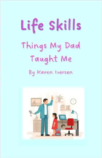 Lifeskills: Things My Dad Taught Me by Iversen, Karen