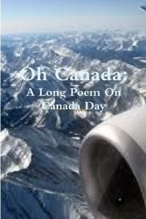 Oh Canada: A Long Poem On Canada Day by Martin Avery
