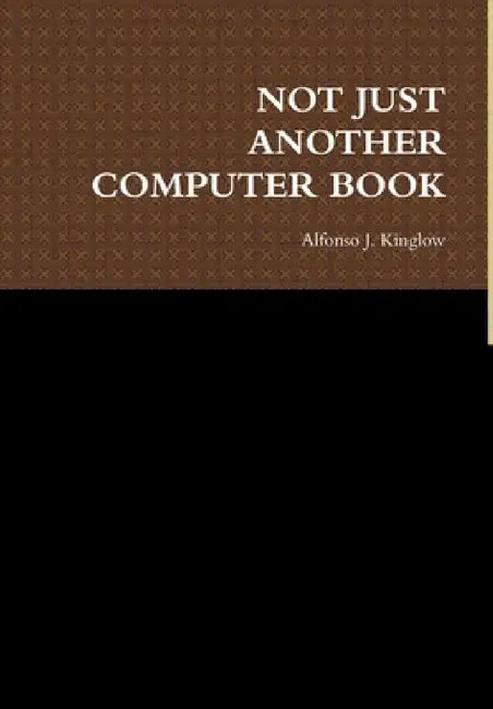 Not Just Another Computer Book by Alfonso J. Kinglow