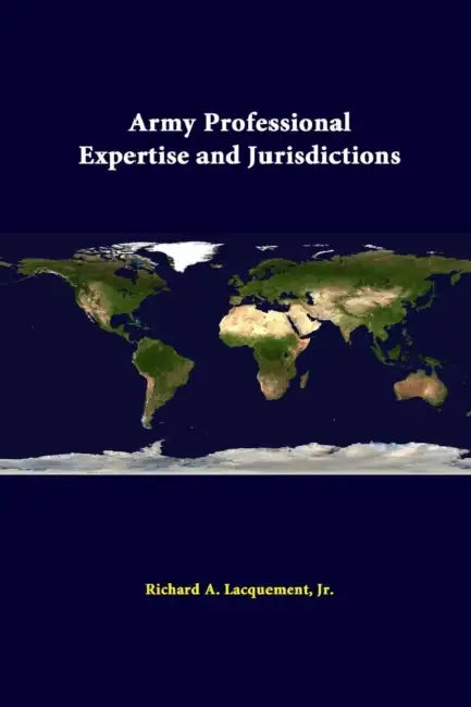 Army Professional Expertise And Jurisdictions by Jr. Lacquement Richard A., Strategic Studies Institute