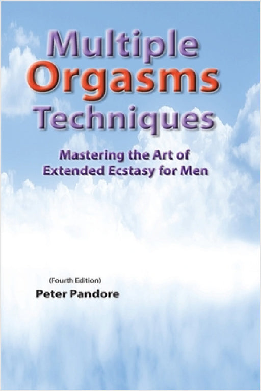 Multiple Orgasms Techniques: Mastering the Art of Extended Ecstasy for Men by Peter Pandore