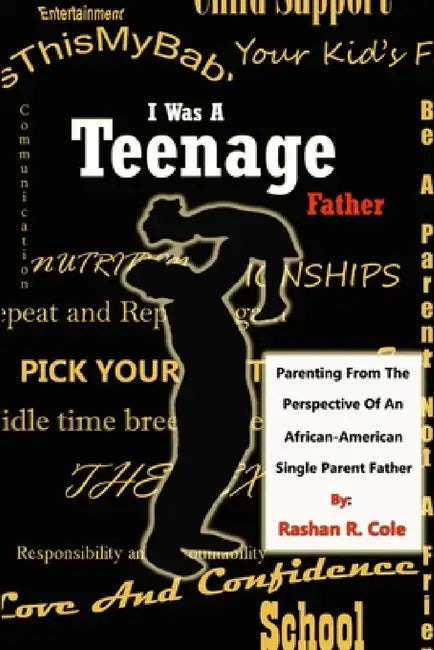 I Was A Teenager Father: Parenting from the perspective of an African American, Single Parent Father by Rashan Cole