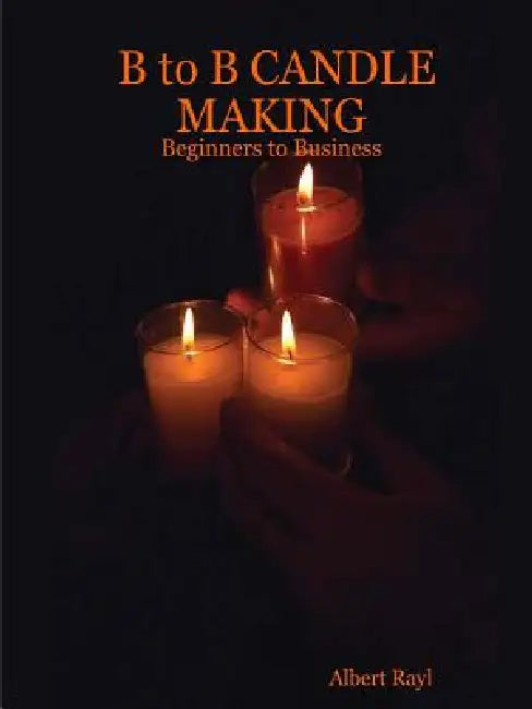 B to B Candle Making by Albert Rayl