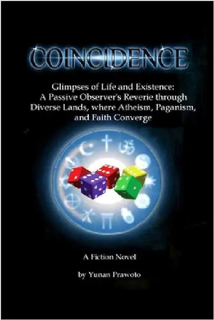 Coincidence: Glimpses of Life and Existence: A Passive Observer's Reverie through Diverse Lands, where Atheism, Paganism, and Faith Converge. by Prawoto, Yunan