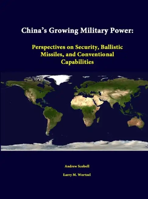China's Growing Military Power: Perspectives on Security, Ballistic Missiles, and Conventional Capabilities by Andrew Scobell, Larry M. Wortzel