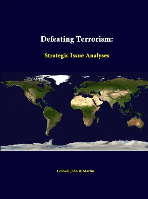 Defeating Terrorism: Strategic Issue Analyses by Colonel John R. Martin, Strategic Studies Institute