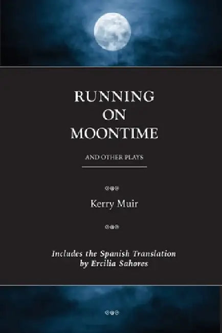 Running on Moontime & Other Plays by Kerry Muir, Ercilia Sahores