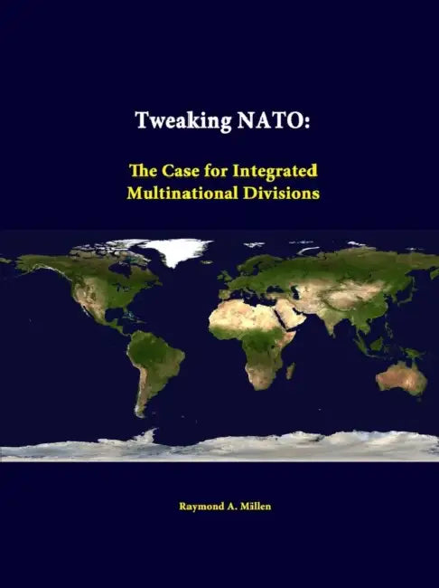 Tweaking NATO: The Case for Integrated Multinational Divisions by Raymond a. Millen, Strategic Studies Institute