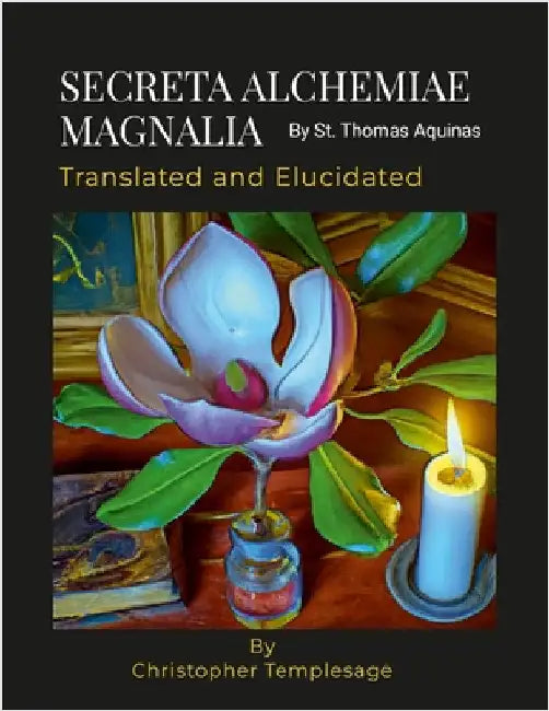 SECRETA ALCHEMIAE MAGNALIA Translated and Elucidated by St Thomas Aquinas