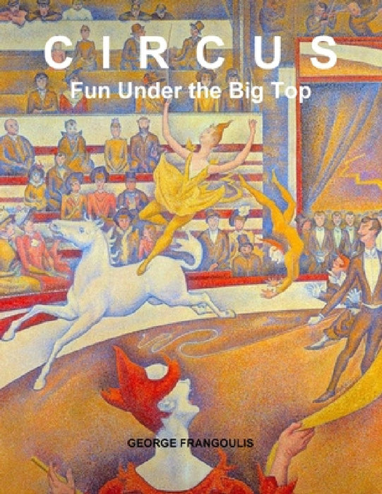 Circus: Fun Under the Big Top by George Frangoulis