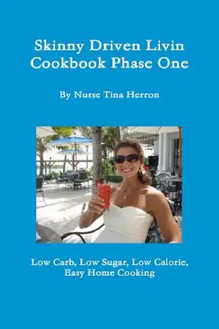 Skinny Driven Livin Cookbook Phase One by Tina Herron
