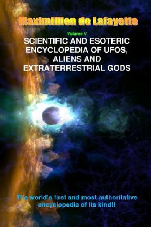 Scientific and Esoteric Encyclopedia of UFOs, Aliens and Extraterrestrial Gods by Maximillien De Lafayette