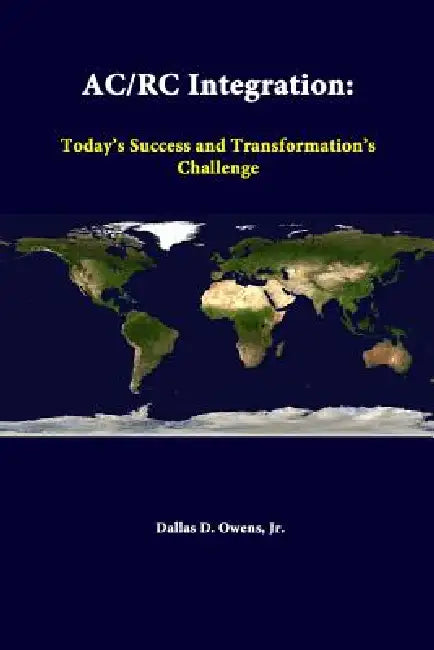 AC/Rc Integration: Today's Success and Transformation's Challenge by Jr. Owens Dallas D., Strategic Studies Institute