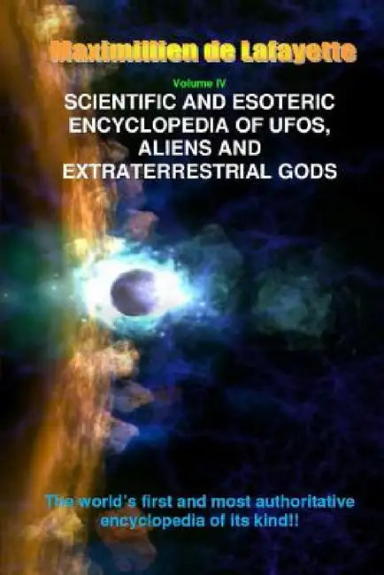 V4. Scientific and Esoteric Encyclopedia of UFOs, Aliens and Extraterrestrial Gods by Maximillien De Lafayette