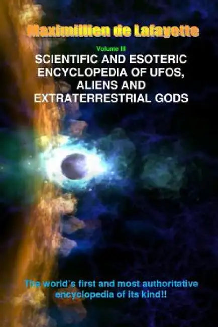 V3. Scientific and Esoteric Encyclopedia of UFOs, Aliens and Extraterrestrial Gods by Maximillien De Lafayette