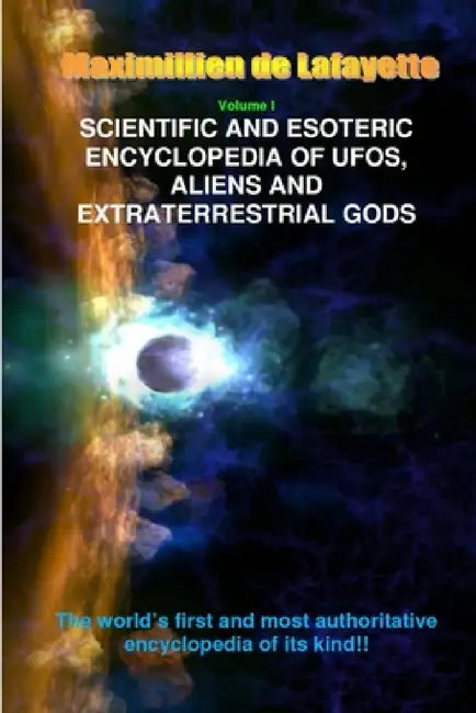 V1. Scientific and Esoteric Encyclopedia of UFOs, Aliens and Extraterrestrial Gods by Maximillien De Lafayette