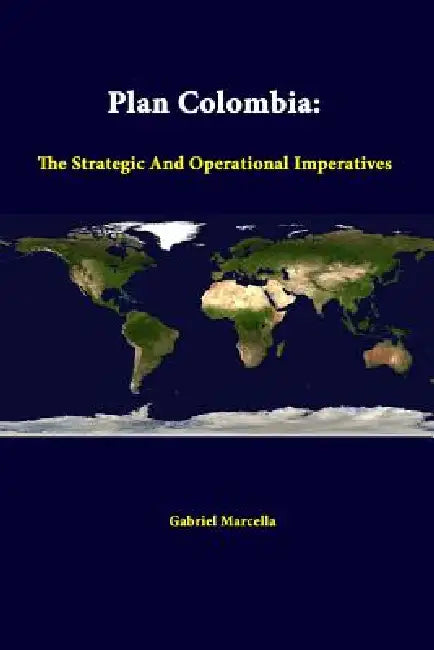 Plan Colombia: The Strategic and Operational Imperatives by Gabriel Marcella, Strategic Studies Institute