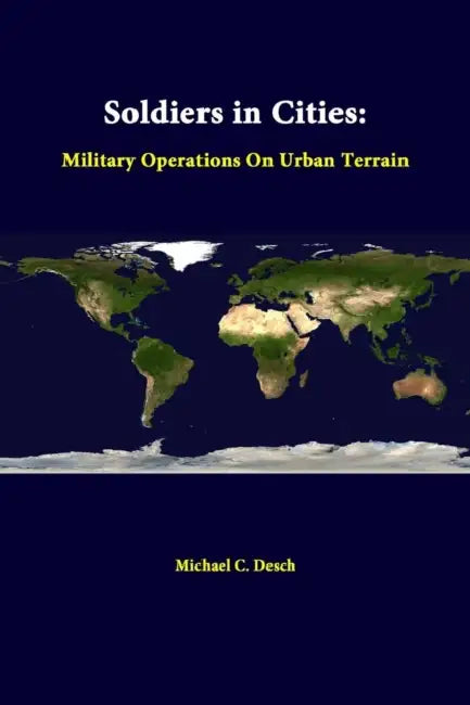 Soldiers in Cities: Military Operations on Urban Terrain by Strategic Studies Institute, Michael C. Desch