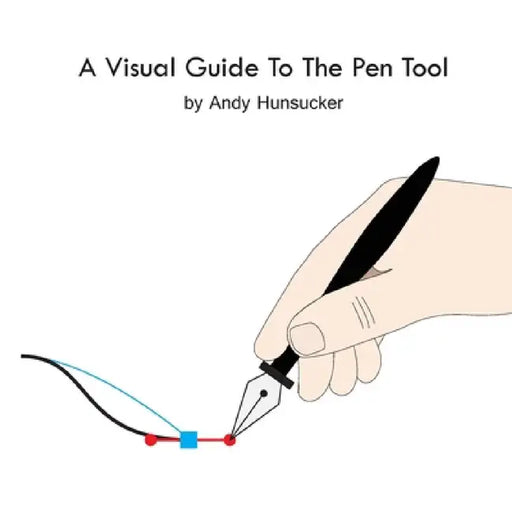 A Visual Guide To The Pen Tool by Andy Hunsucker