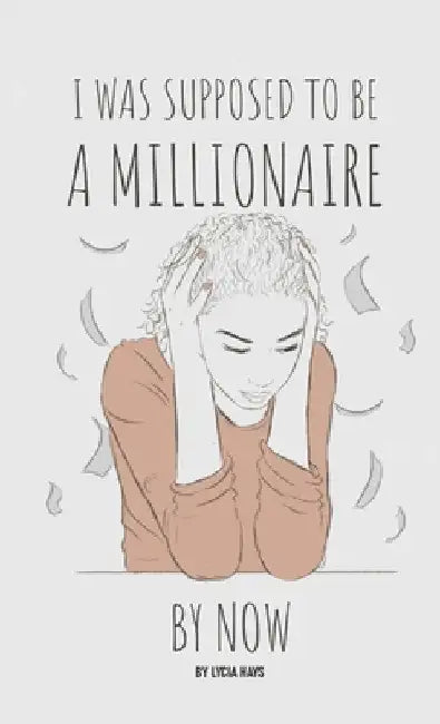 I was supposed to be a millionaire by now by Hays, Lycia