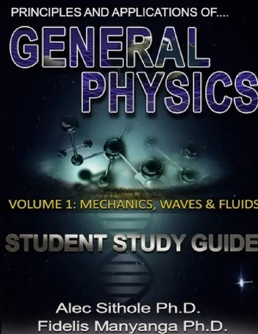 Principles and Applications of General Physics. Volume 1: Mechanics, Waves and Fluids by Alec Sithole, Fidelis Manyanga
