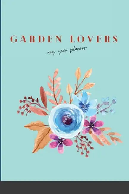 Garden Lovers Any Year Planner: With Bonus Recipes by Soro Designs