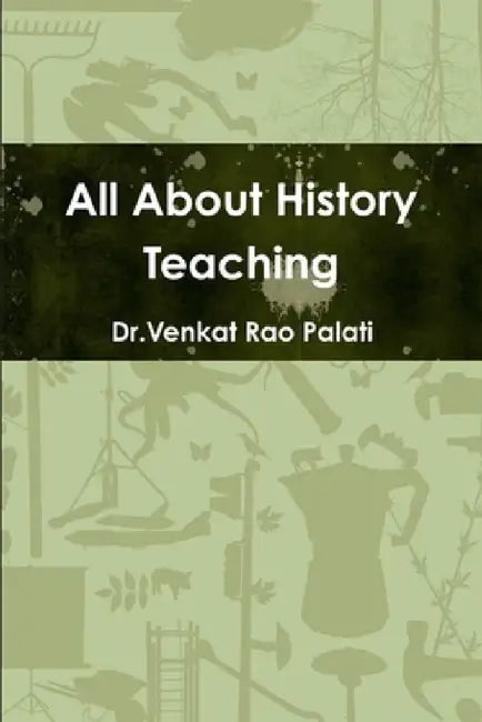 All About History Teaching by Dr Venkat Rao Palati