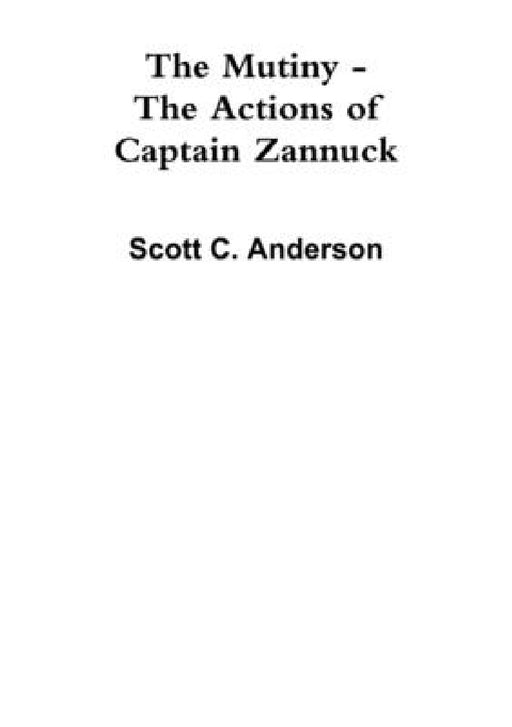 The Mutiny - The Actions of Captain Zannuck by Scott C. Anderson