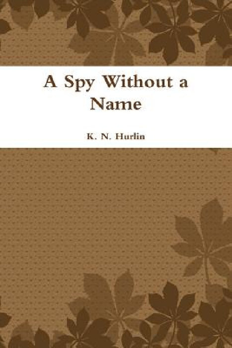 A Spy Without a Name by K. N. Hurlin