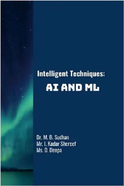 Intelligent Techniques: AI and ML by M. B., Sudhan