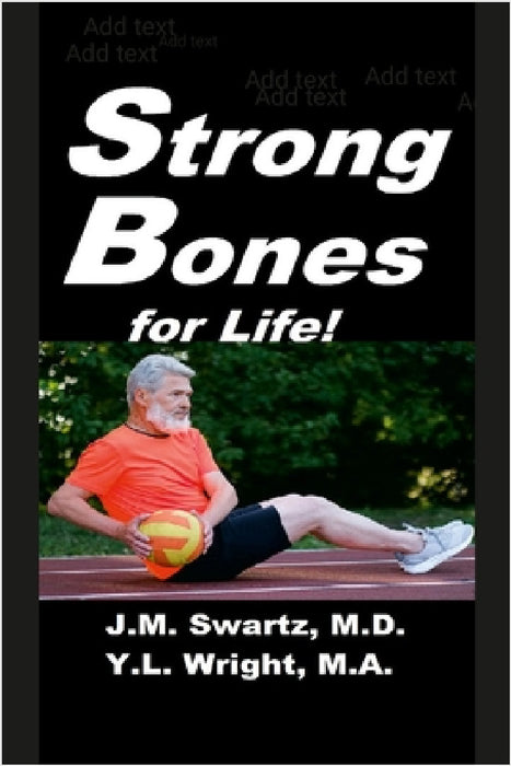 Strong Bones for Life!: A Comprehensive Guide to Understanding and Managing Osteoporosis by J. M. Swartz, Y. L. Wright M. a.