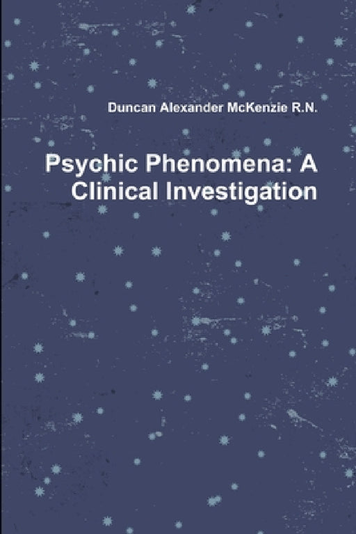 Psychic Phenomena: A Clinical Investigation by Duncan Alexander McKenzie