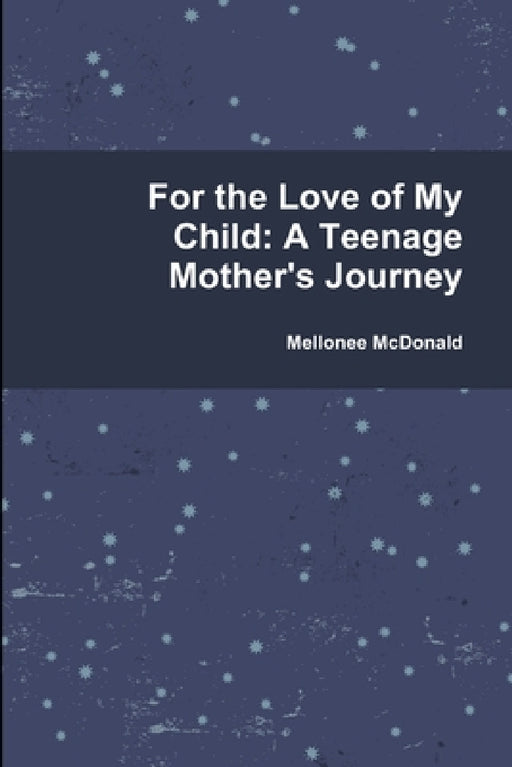 For the Love of My Child: A Teenage Mother's Journey by Mellonee McDonald