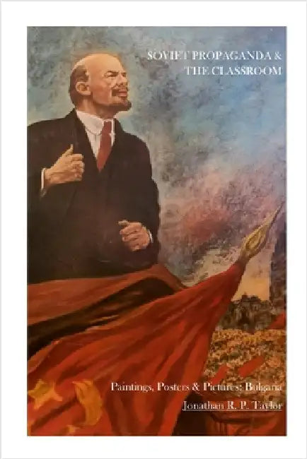 Soviet Propaganda & The Classroom: Paintings, Posters, and Pictures: Bulgaria by Taylor, Jonathan R. P.