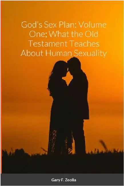 God's Sex Plan: Volume One; What the Old Testament Teaches About Human Sexuality by Zeolla, Gary F.